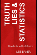 Truth, Lies & Statistics: How to Lie with Statistics