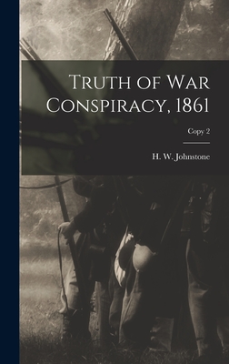 Truth of War Conspiracy, 1861; copy 2 - Johnstone, H W (Huger William) (Creator)