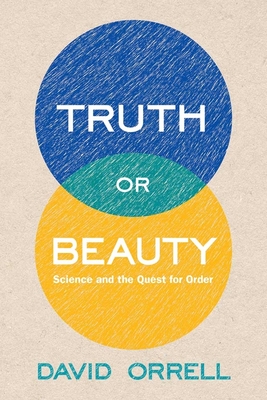 Truth or Beauty: Science and the Quest for Order - Orrell, David