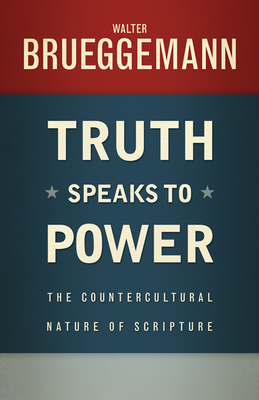 Truth Speaks to Power: The Countercultural Nature of Scripture - Brueggemann, Walter