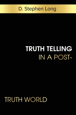 Truth Telling in a Post-Truth World - Long, D Stephen