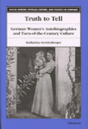 Truth to Tell: German Women's Autobiographies and Turn-Of-The-Century Culture