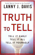 Truth to Tell: Tell It Early, Tell It All, Tell It Yourself: Notes from My White House Education - Davis, Lanny J