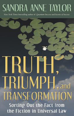 Truth, Triumph, and Transformation: Sorting Out the Fact from the Fiction in Universal Law - Taylor, Sandra Anne