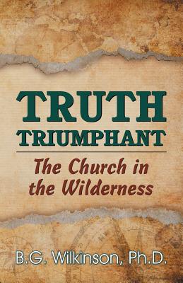 Truth Triumphant: The Church in the Wilderness - Wilkinson, Benjamin George