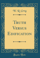 Truth Versus Edification (Classic Reprint)