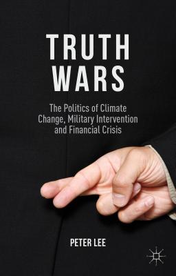 Truth Wars: The Politics of Climate Change, Military Intervention and Financial Crisis - Lee, P.