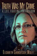 Truth Was My Crime: A Life Fighting for Freedom
