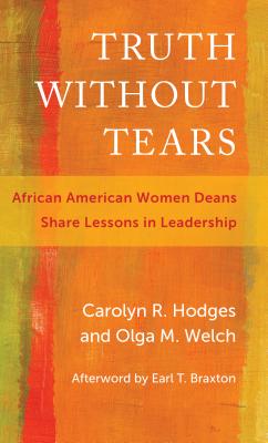 Truth Without Tears: African American Women Deans Share Lessons in Leadership - Hodges, Carolyn R, and Welch, Olga M, and Braxton, Earl T (Afterword by)