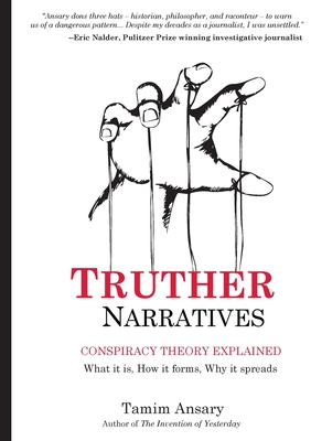 Truther Narratives: Conspiracy Theory Explained. What it is. How it forms. Why it spreads. - Ansary, Tamim