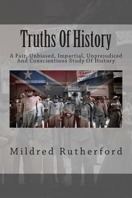 Truths of History: A Fair, Unbiased, Impartial, Unprejudiced and Conscientious Study of History - Rutherford, Mildred Lewis