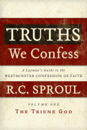 Truths We Confess: A Layman's Guide to the Westminster Confession of Faith