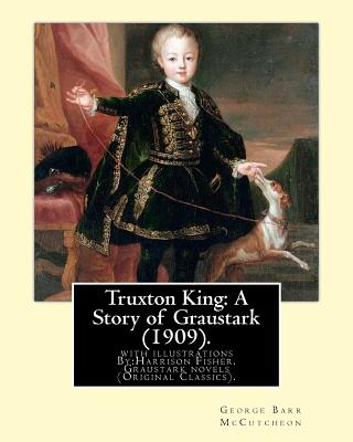 Truxton King: A Story of Graustark (1909). By: George Barr McCutcheon: with illustrations By: Harrison Fisher (July 27, 1875 or 1877 - January 19, 1934) was an American illustrator.Graustark novels (Original Classics). - Fisher, Harrison, and McCutcheon, George Barr