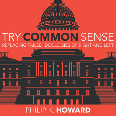 Try Common Sense: Replacing the Failed Ideologies of Right and Left - Howard, Philip K, and Chamberlain, Mike (Narrator)