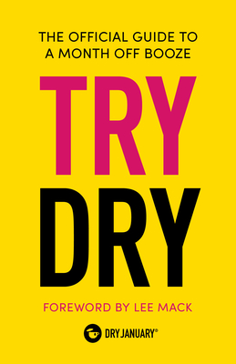 Try Dry: The Official Guide to a Month Off Booze - January, Dry, and Mack, Lee (Foreword by)