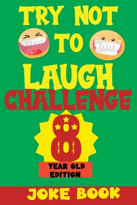 Try Not to Laugh Challenge 8 Year Old Edition: A Fun and Interactive Joke Book Game For kids - Silly, Puns and More For Boys and Girls. - Fun Kid, Silly