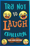 Try Not to Laugh Challenge: Dad Joke Edition: Over 245 Dad Jokes, Puns, Riddles, One Liners, Knock Knocks, and More! Family Friendly Dad Joke Book Activity for Everyone!