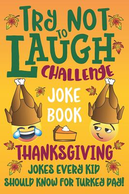 Try Not to Laugh Challenge Joke Book Thanksgiving Jokes Every Kid Should Know for Turkey Day! - Cole, C S, and Howling Moon Books