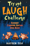 Try Not To Laugh Challenge Summer Campfire Edition Joke Book: The Hilarious Camping Joke Book for Kids Filled with Silly Jokes, Riddles, Puns and More!
