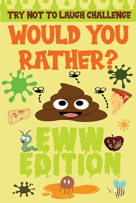 Try Not to Laugh Challenge - Would You Rather? - Eww Edition: Joke Book -Funny Challenging Choices For Boys and Girls ages 6-12 Years Old - Fun Kid, Silly