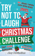 Try Not to Laugh Christmas Challenge: 201+ Holiday-Themed Runny Knock-Knock Jokes, Silly Trivia Questions and Hilarious Would-You-Rather Scenarios