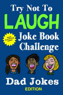 Try Not To Laugh Joke Book Challenge Dad Jokes Edition: A Fun and Interactive Joke Book for Boys and Girls: Ages 6, 7, 8, 9, 10, 11, and 12 Years Old