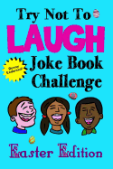 Try Not to Laugh Joke Book Challenge Easter Edition: Bunny Endorsed Easter Joke Book for Kids Great Easter Basket Stuffer for Boys and Girls, Fun Easter Activity Book for the Whole Family!
