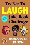 Try Not To Laugh Joke Book Challenge Thanksgiving Edition: Bonus Book with Mazes, Crossword Puzzles. Word Searches, Unscramble Games and More!