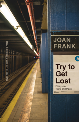 Try to Get Lost: Essays on Travel and Place - Frank, Joan