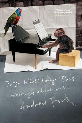 Try Whistling This: Writings on Music - Ford, Andrew