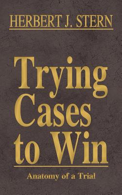 Trying Cases to Win Vol. 5: Anatomy of a Trial - Stern, Herbert Jay, and Saltzburg, Stephen a