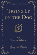 Trying It on the Dog (Classic Reprint)