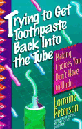 Trying to Get Toothpaste Back Into the Tube: Making Choices You Don't Have to Undo - Peterson, Lorraine