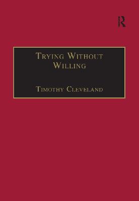 Trying Without Willing: An Essay in the Philosophy of Mind - Cleveland, Timothy