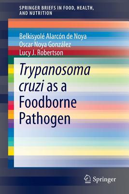 Trypanosoma cruzi as a Foodborne Pathogen - de Noya, Belkisyol, and Gonzlez, Oscar, and Robertson, Lucy J.