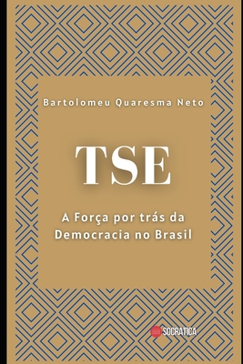 Tse: A For?a por Trs da Democracia no Brasil - Quaresma Neto, Bartolomeu