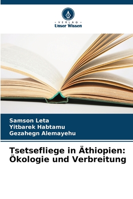 Tsetsefliege in ?thiopien: ?kologie und Verbreitung - Leta, Samson, and Habtamu, Yitbarek, and Alemayehu, Gezahegn