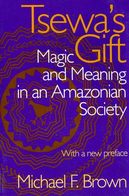 Tsewa's Gift: Magic and Meaning in an Amazonian Society - Brown, Michael, R.N