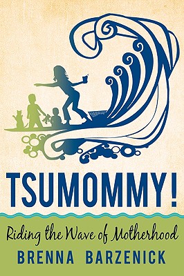 Tsumommy!: Riding the Wave of Motherhood - Barzenick, Brenna