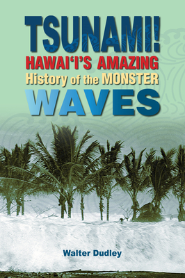 Tsunami!: Hawai'i's Amazing History of the Monster Waves - Dudley, Walter