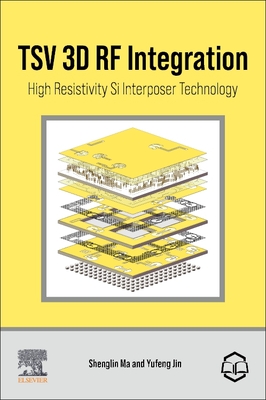 Tsv 3D RF Integration: High Resistivity Si Interposer Technology - Ma, Shenglin, and Jin, Yufeng