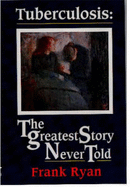 Tuberculosis: The Greatest Story Never Told - The Search for the Cure and the New Global Threat - Ryan, Frank