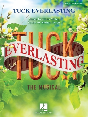 Tuck Everlasting - Vocal Selections: Music by Chris Miller Lyrics by Nathan Tysen - Miller, Chris (Composer), and Tysen, Nathan (Composer)