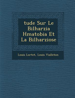 Tude Sur Le Bilharzia H Matobia Et La Bilharziose - Lortet, Louis, and Vialleton, Louis