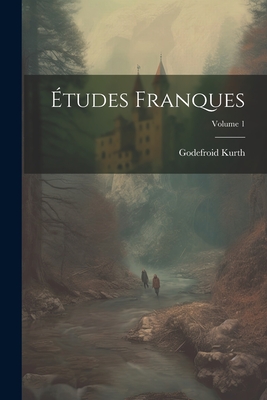 ?tudes Franques; Volume 1 - Kurth, Godefroid