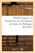 ?tudes Lyriques Ou Traduction En Vers Fran?ais de Toutes Les Pythiques: Avec Des Arguments, Des Notes Et Plusieurs Autres Pi?ces