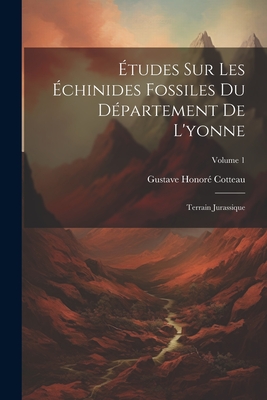 ?tudes Sur Les ?chinides Fossiles Du D?partement de l'Yonne: Terrain Jurassique; Volume 1 - Cotteau, Gustave Honor?