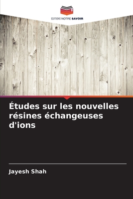 ?tudes sur les nouvelles r?sines ?changeuses d'ions - Shah, Jayesh