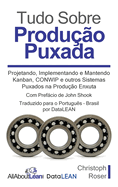 Tudo Sobre Produo Puxada: Projetando, Implementando e Mantendo Kanban, CONWIP e outros Sistemas Puxados na Produo Enxuta