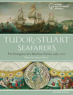 Tudor and Stuart Seafarers: The Emergence of a Maritime Nation, 1485-1707 - Davey, James (Editor)